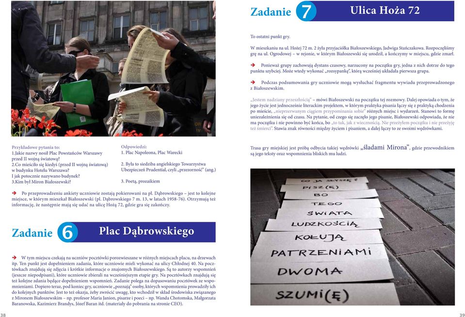 Ponieważ grupy zachowują dystans czasowy, narzucony na początku gry, jedna z nich dotrze do tego punktu szybciej. Może wtedy wykonać rozsypankę, którą wcześniej układała pierwsza grupa.