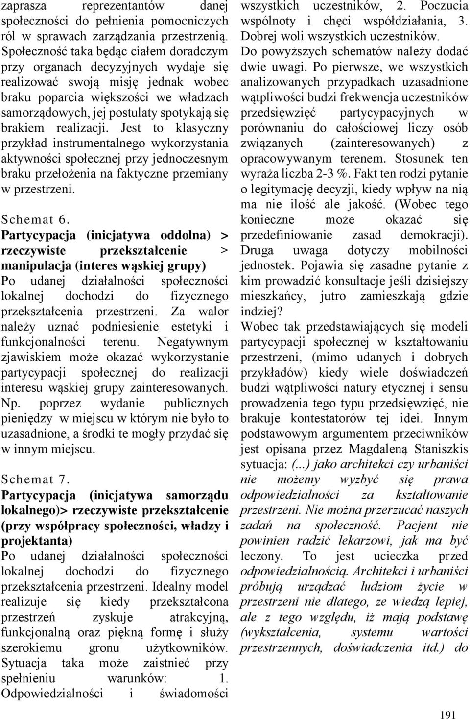 brakiem realizacji. Jest to klasyczny przykład instrumentalnego wykorzystania aktywności społecznej przy jednoczesnym braku przełożenia na faktyczne przemiany w przestrzeni. Schemat 6.