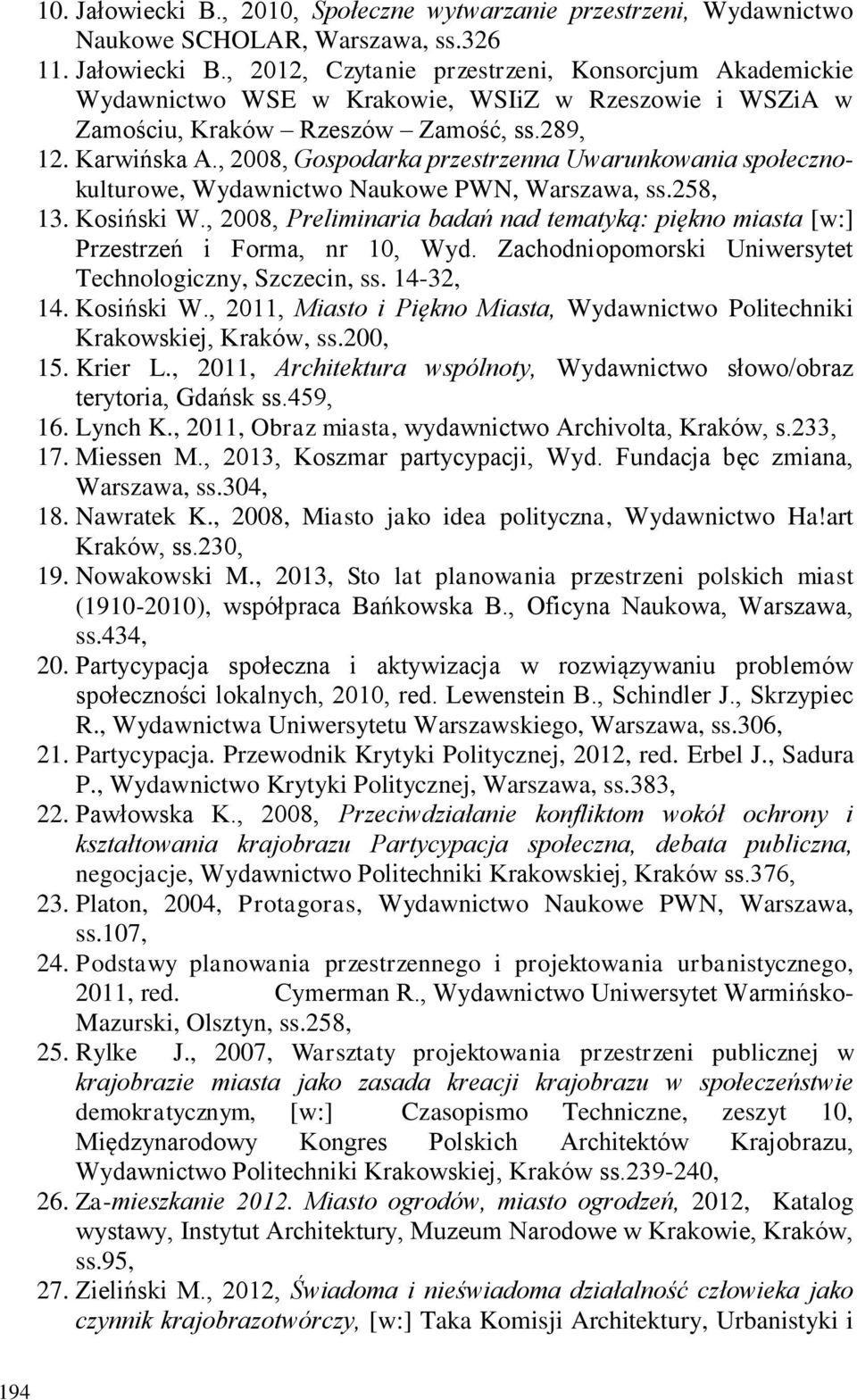 , 2008, Preliminaria badań nad tematyką: piękno miasta [w:] Przestrzeń i Forma, nr 10, Wyd. Zachodniopomorski Uniwersytet Technologiczny, Szczecin, ss. 14-32, 14. Kosiński W.