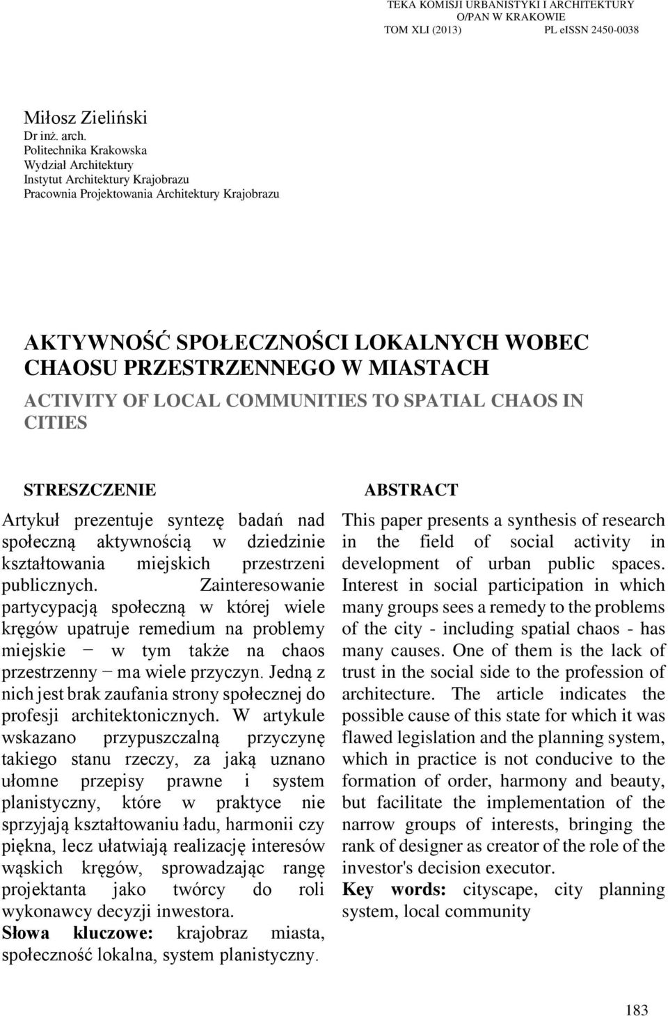 ACTIVITY OF LOCAL COMMUNITIES TO SPATIAL CHAOS IN CITIES STRESZCZENIE Artykuł prezentuje syntezę badań nad społeczną aktywnością w dziedzinie kształtowania miejskich przestrzeni publicznych.