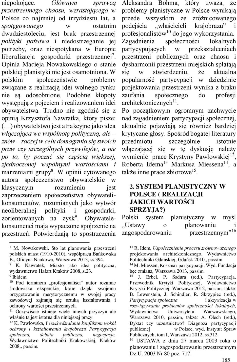 jej potrzeby, oraz niespotykana w Europie liberalizacja gospodarki przestrzennej 7. Opinia Macieja Nowakowskiego o stanie polskiej planistyki nie jest osamotniona.