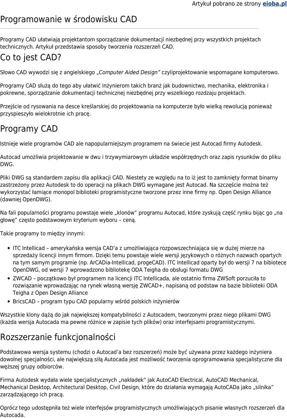 Programy CAD służą do tego aby ułatwić inżynierom takich branż jak budownictwo, mechanika, elektronika i pokrewne, sporządzanie dokumentacji technicznej niezbędnej przy wszelkiego rozdzaju projektach.