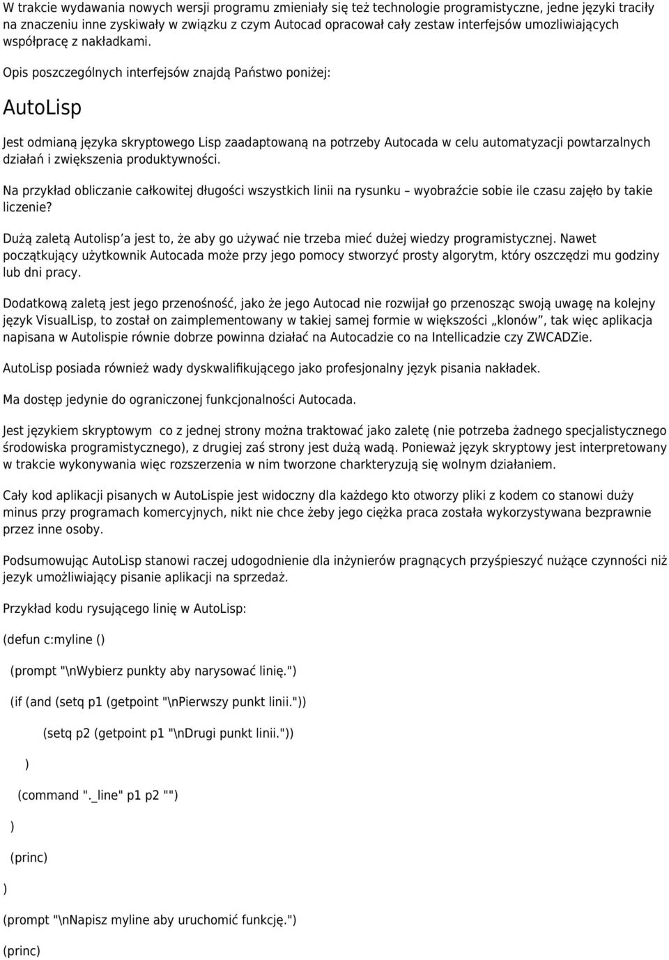 Opis poszczególnych interfejsów znajdą Państwo poniżej: AutoLisp Jest odmianą języka skryptowego Lisp zaadaptowaną na potrzeby Autocada w celu automatyzacji powtarzalnych działań i zwiększenia