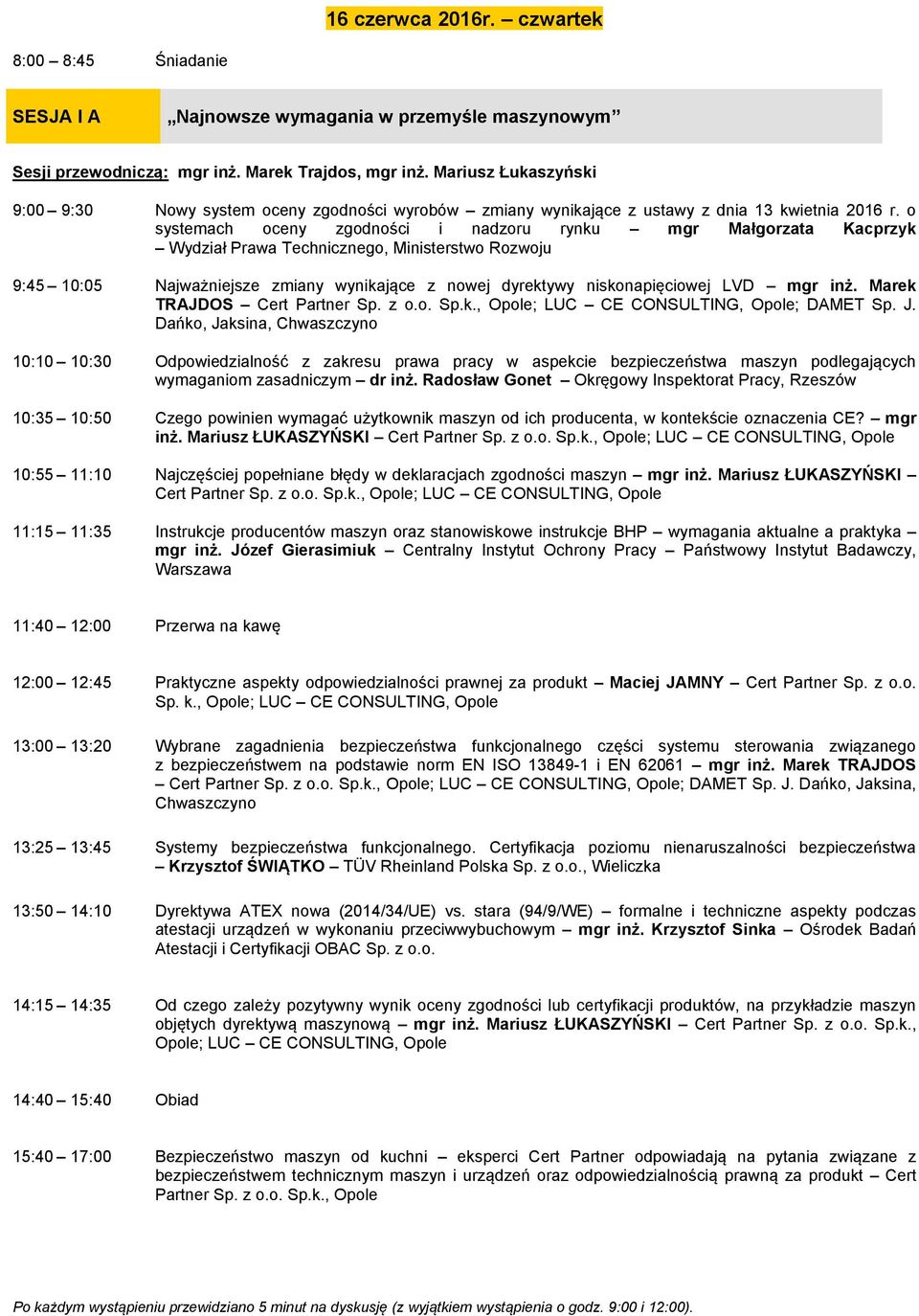 o systemach oceny zgodności i nadzoru rynku mgr Małgorzata Kacprzyk Wydział Prawa Technicznego, Ministerstwo Rozwoju 9:45 10:05 Najważniejsze zmiany wynikające z nowej dyrektywy niskonapięciowej LVD