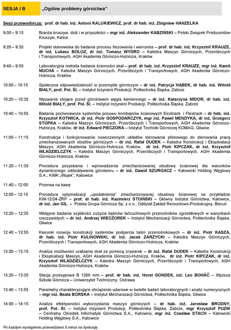 Łukasz BOŁOZ, dr inż. Tomasz WYDRO Katedra Maszyn Górniczych, Przeróbczych i Transportowych, AGH Akademia Górniczo-Hutnicza, Kraków 9:40 9:55 Laboratoryjna metoda badania ścierności skał prof. dr hab.