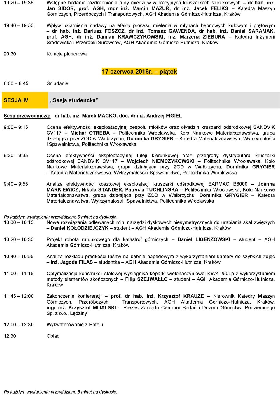 kulowym i prętowym dr hab. inż. Dariusz FOSZCZ, dr inż. Tomasz GAWENDA, dr hab. inż. Daniel SARAMAK, prof. AGH, dr inż. Damian KRAWCZYKOWSKI, inż.
