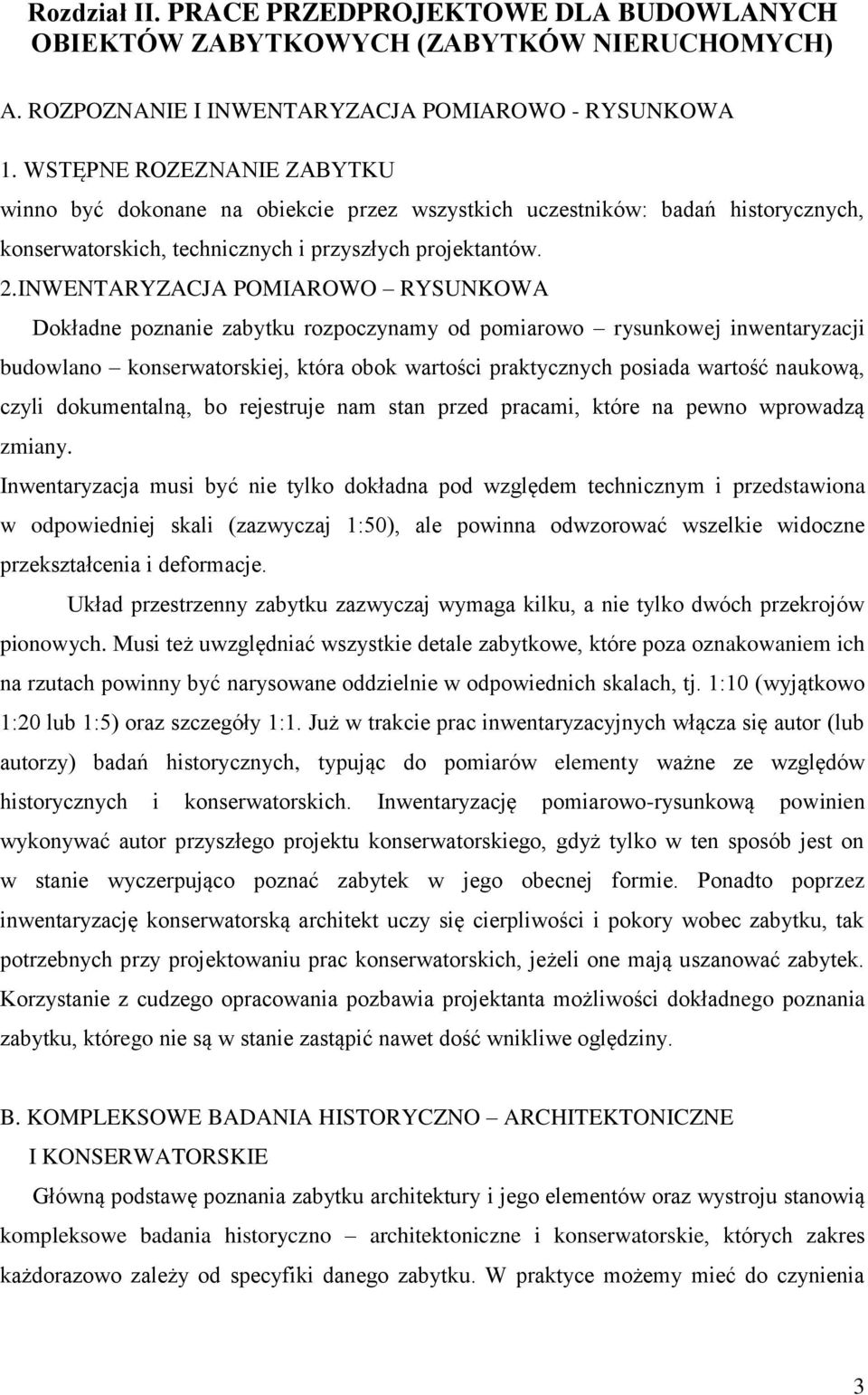 INWENTARYZACJA POMIAROWO RYSUNKOWA Dokładne poznanie zabytku rozpoczynamy od pomiarowo rysunkowej inwentaryzacji budowlano konserwatorskiej, która obok wartości praktycznych posiada wartość naukową,