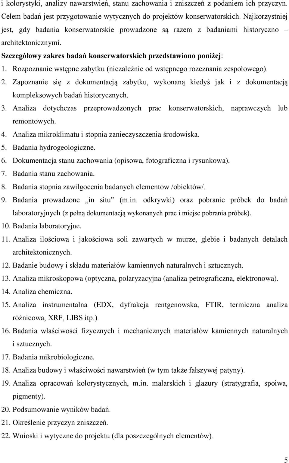 Rozpoznanie wstępne zabytku (niezależnie od wstępnego rozeznania zespołowego). 2. Zapoznanie się z dokumentacją zabytku, wykonaną kiedyś jak i z dokumentacją kompleksowych badań historycznych. 3.