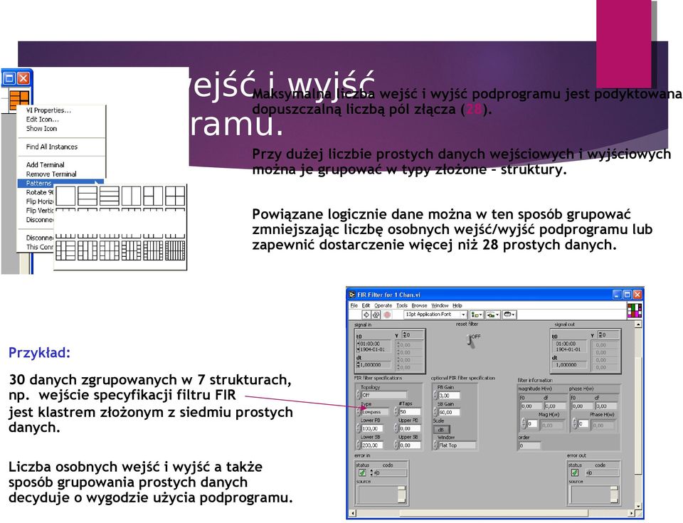 Powiązane logicznie dane można w ten sposób grupować zmniejszając liczbę osobnych wejść/wyjść podprogramu lub zapewnić dostarczenie więcej niż 28 prostych danych.