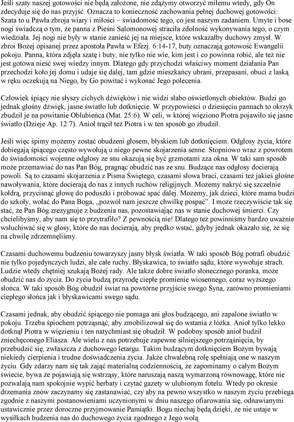 Umyte i bose nogi świadczą o tym, że panna z Pieśni Salomonowej straciła zdolność wykonywania tego, o czym wiedziała. Jej nogi nie były w stanie zanieść jej na miejsce, które wskazałby duchowy zmysł.