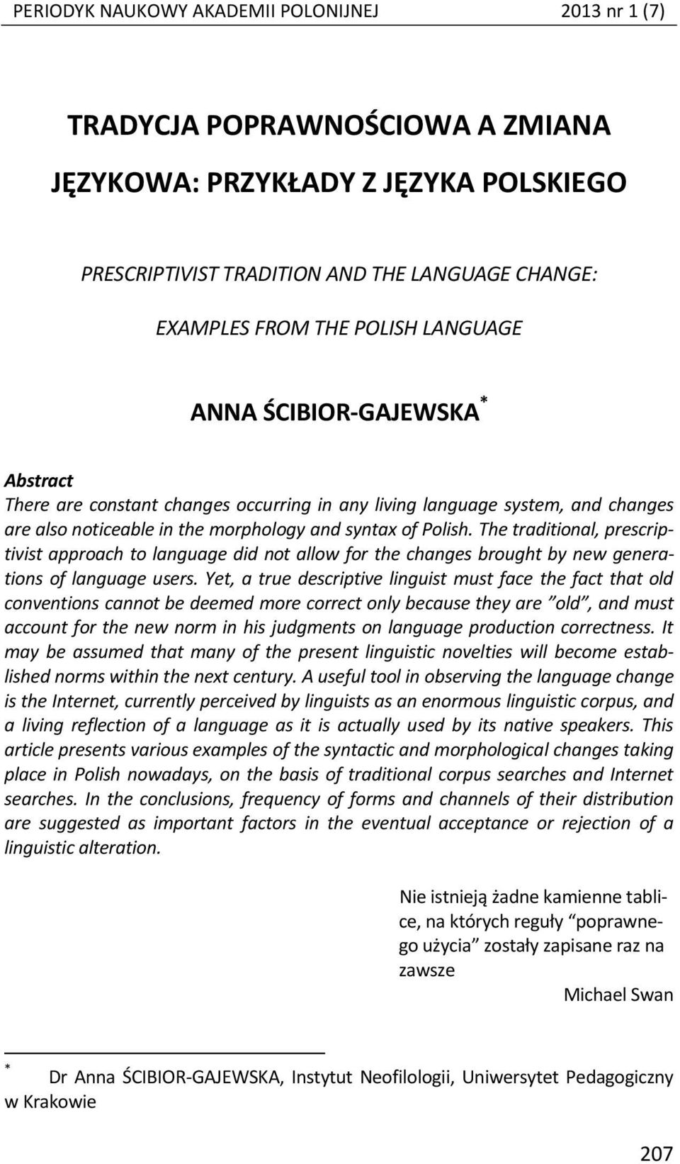 The traditional, prescriptivist approach to language did not allow for the changes brought by new generations of language users.