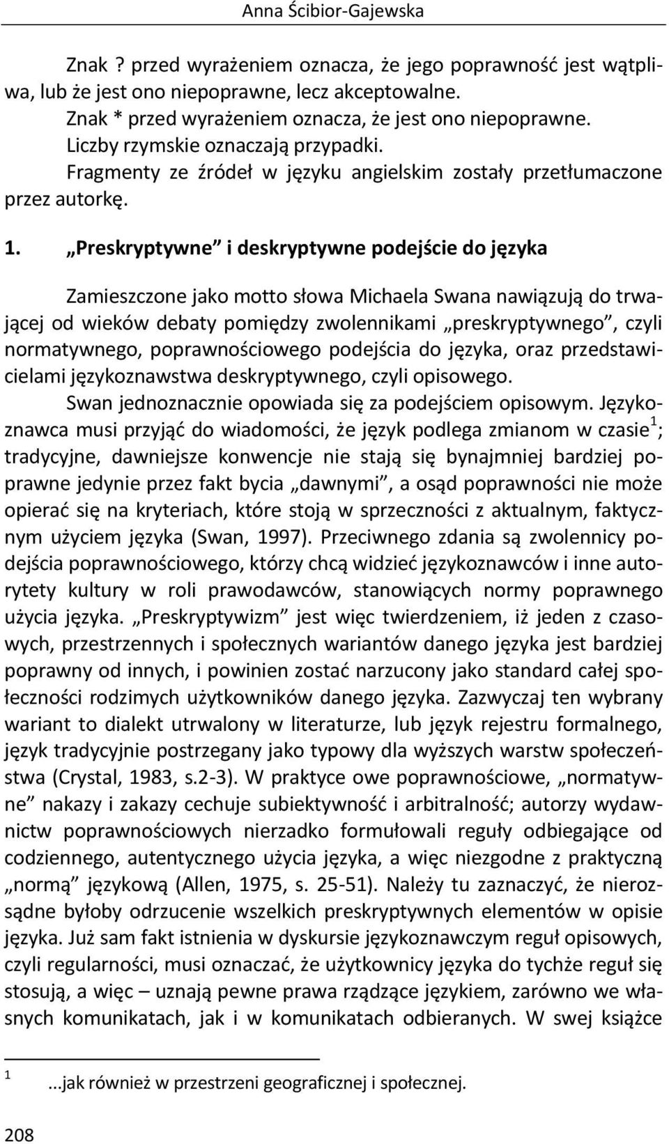 Preskryptywne i deskryptywne podejście do języka Zamieszczone jako motto słowa Michaela Swana nawiązują do trwającej od wieków debaty pomiędzy zwolennikami preskryptywnego, czyli normatywnego,