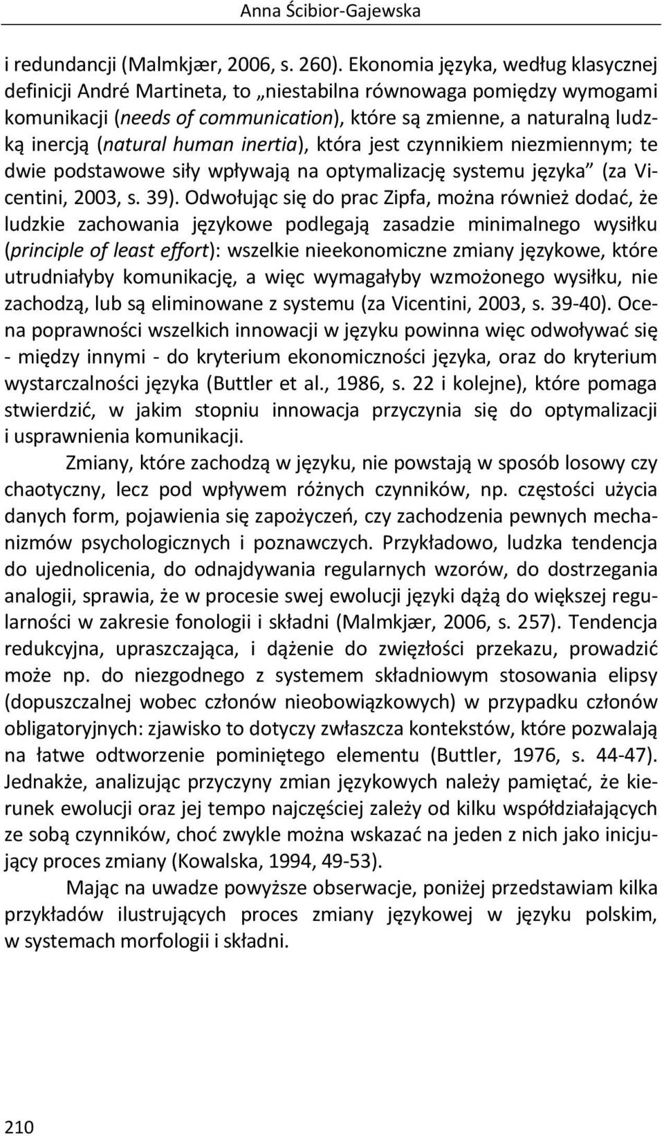 human inertia), która jest czynnikiem niezmiennym; te dwie podstawowe siły wpływają na optymalizację systemu języka (za Vicentini, 2003, s. 39).