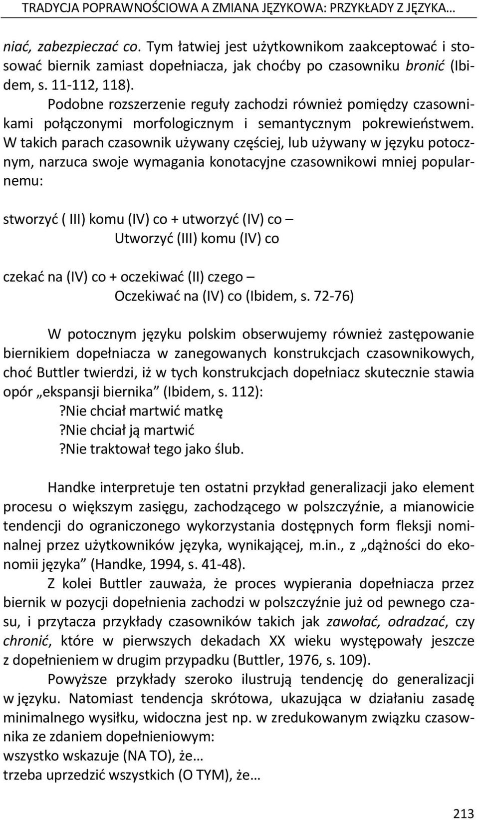 Podobne rozszerzenie reguły zachodzi również pomiędzy czasownikami połączonymi morfologicznym i semantycznym pokrewieństwem.