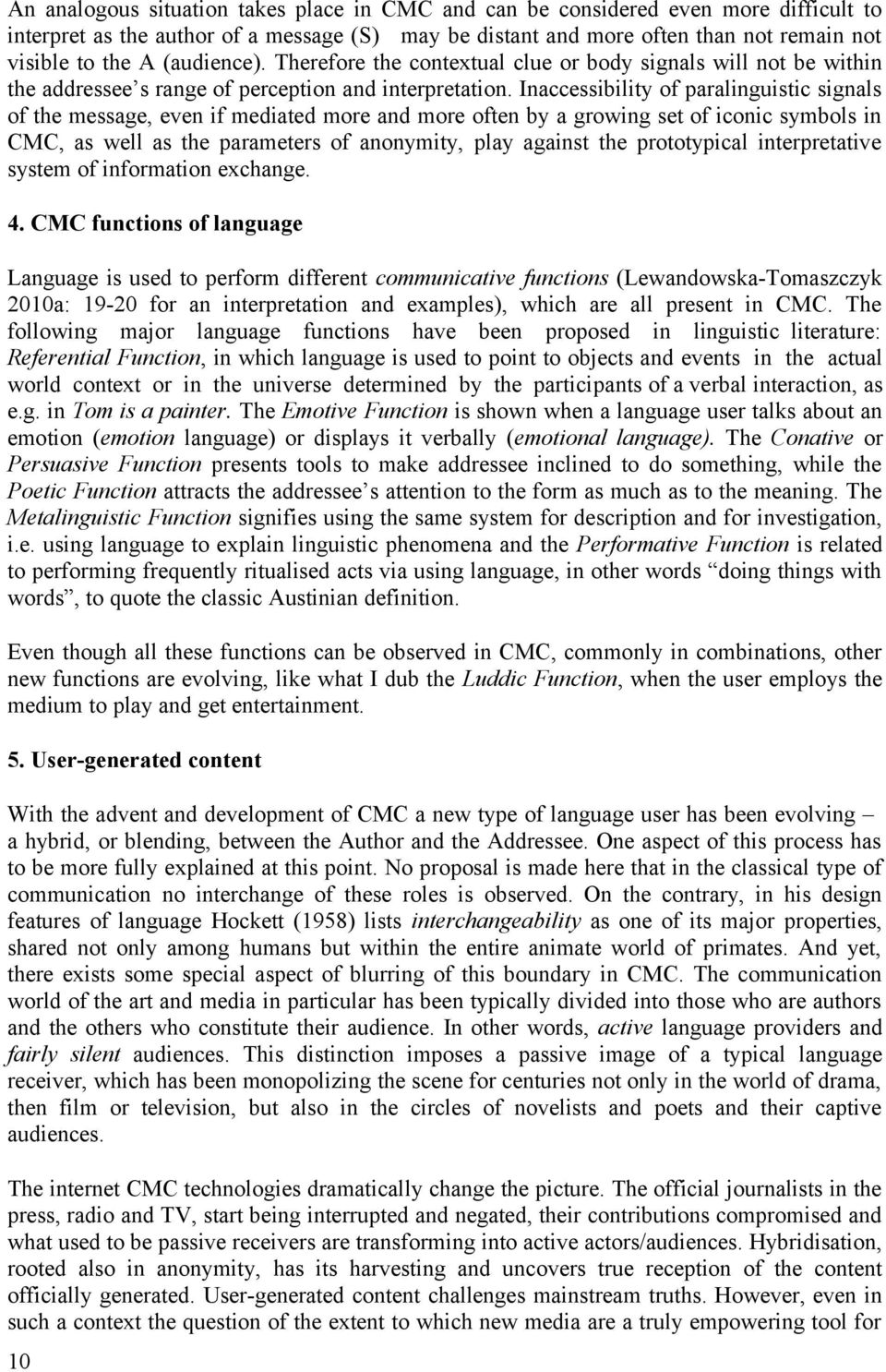 Inaccessibility of paralinguistic signals of the message, even if mediated more and more often by a growing set of iconic symbols in CMC, as well as the parameters of anonymity, play against the