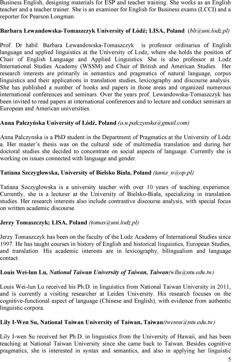 Barbara Lewandowska-Tomaszczyk is professor ordinarius of English language and applied linguistics at the University of Lodz, where she holds the position of Chair of English Language and Applied