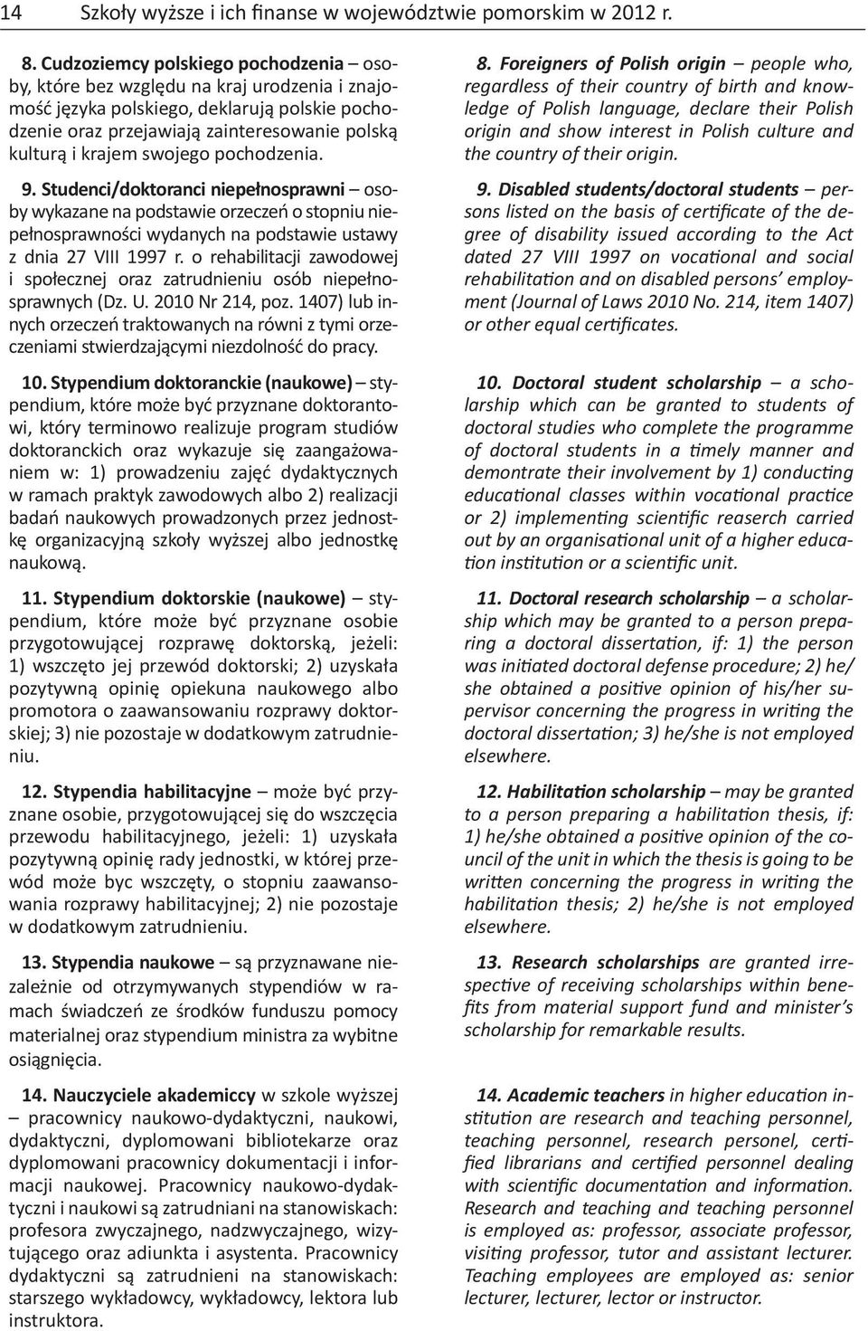 swojego pochodzenia. 9. Studenci/doktoranci niepełnosprawni osoby wykazane na podstawie orzeczeń o stopniu niepełnosprawności wydanych na podstawie ustawy z dnia 27 VIII 1997 r.