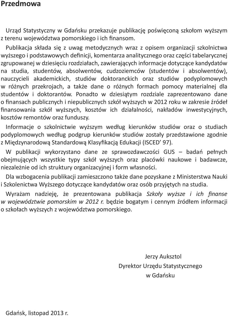 rozdziałach, zawierających informacje dotyczące kandydatów na studia, studentów, absolwentów, cudzoziemców (studentów i absolwentów), nauczycieli akademickich, studiów doktoranckich oraz studiów