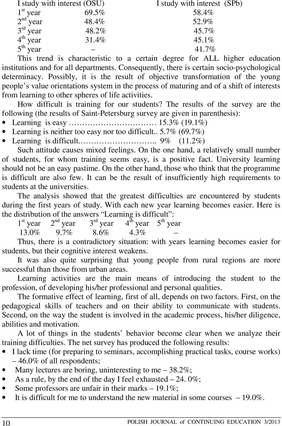 Possibly, it is the result of objective transformation of the young people s value orientations system in the process of maturing and of a shift of interests from learning to other spheres of life