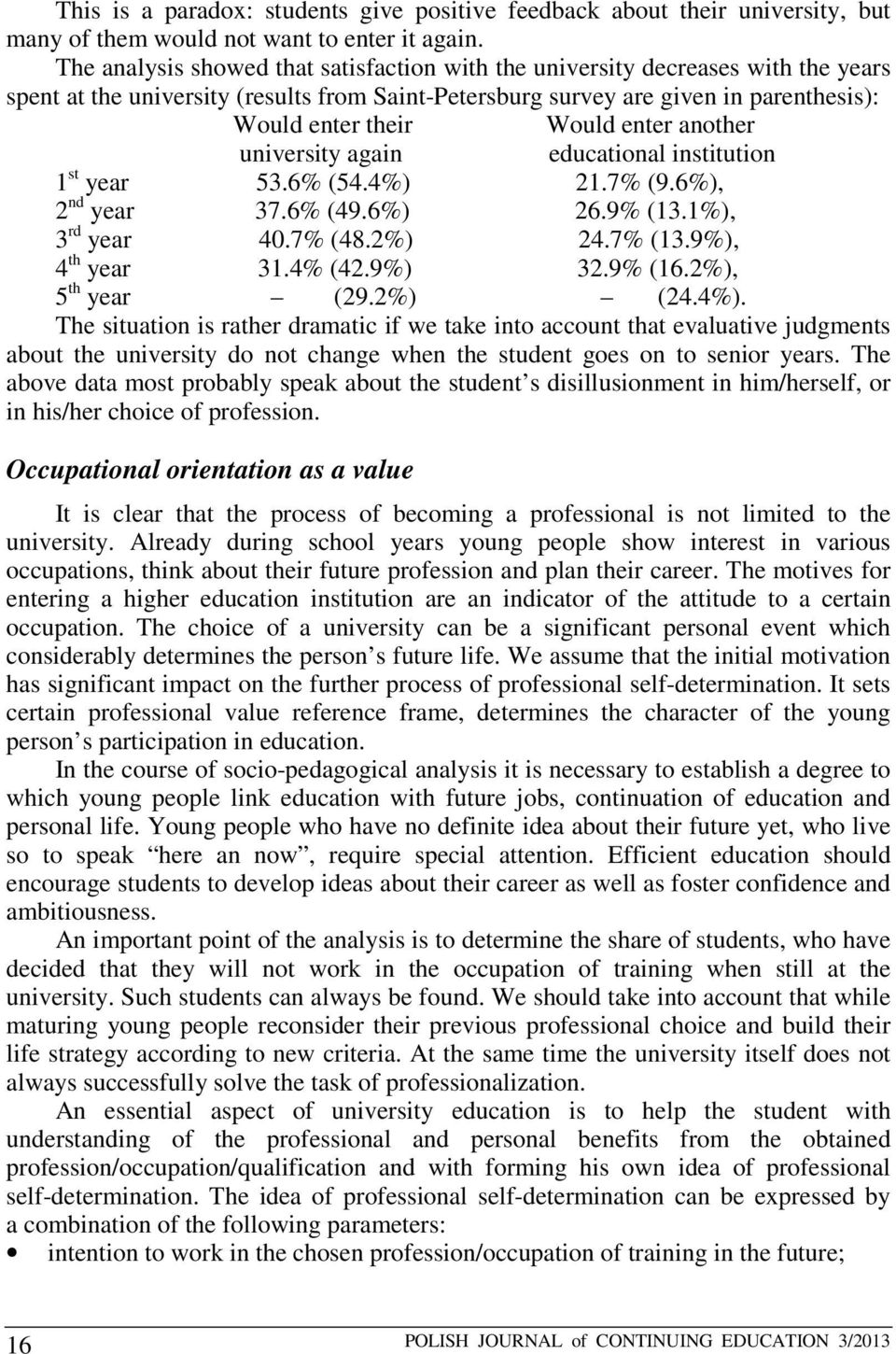 enter another university again educational institution 1 st year 53.6% (54.4%) 21.7% (9.6%), 2 nd year 37.6% (49.6%) 26.9% (13.1%), 3 rd year 40.7% (48.2%) 24.7% (13.9%), 4 th year 31.4% (42.9%) 32.