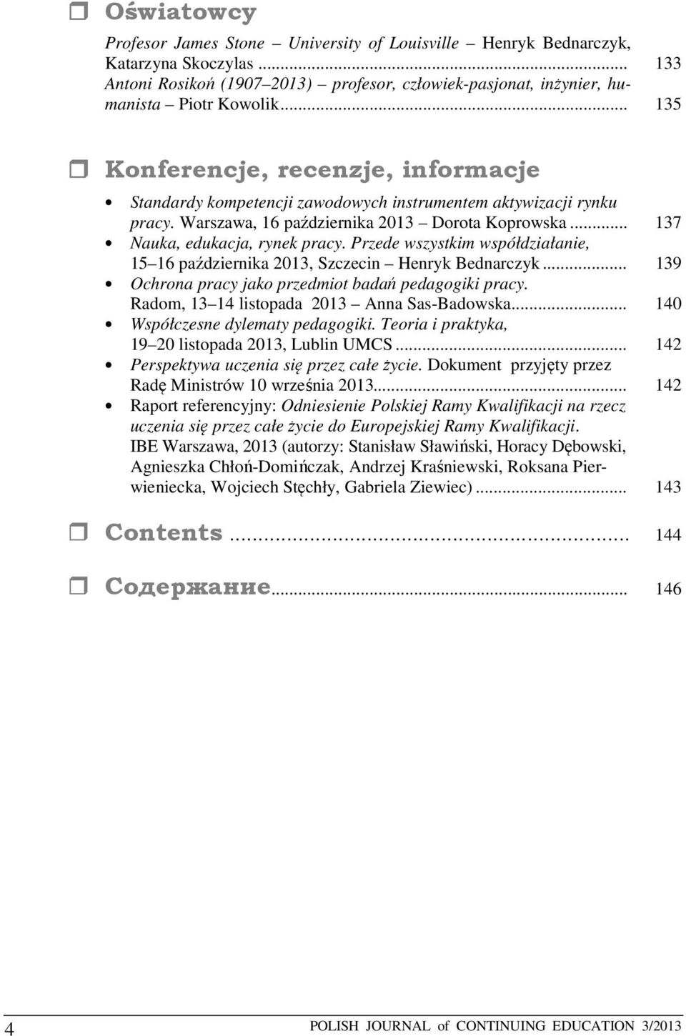 Przede wszystkim współdziałanie, 15 16 października 2013, Szczecin Henryk Bednarczyk... 139 Ochrona pracy jako przedmiot badań pedagogiki pracy. Radom, 13 14 listopada 2013 Anna Sas-Badowska.