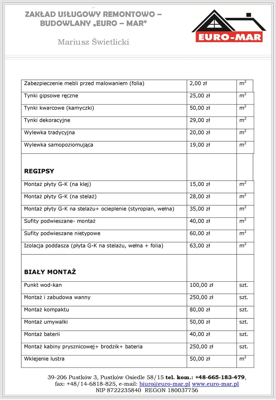 Sufity podwieszane- montaż 40,00 zł m 2 Sufity podwieszane nietypowe 60,00 zł m 2 Izolacja poddasza (płyta G-K na stelażu, wełna + folia) 63,00 zł m 2 BIAŁY MONTAŻ Punkt wod-kan 100,00 zł szt.