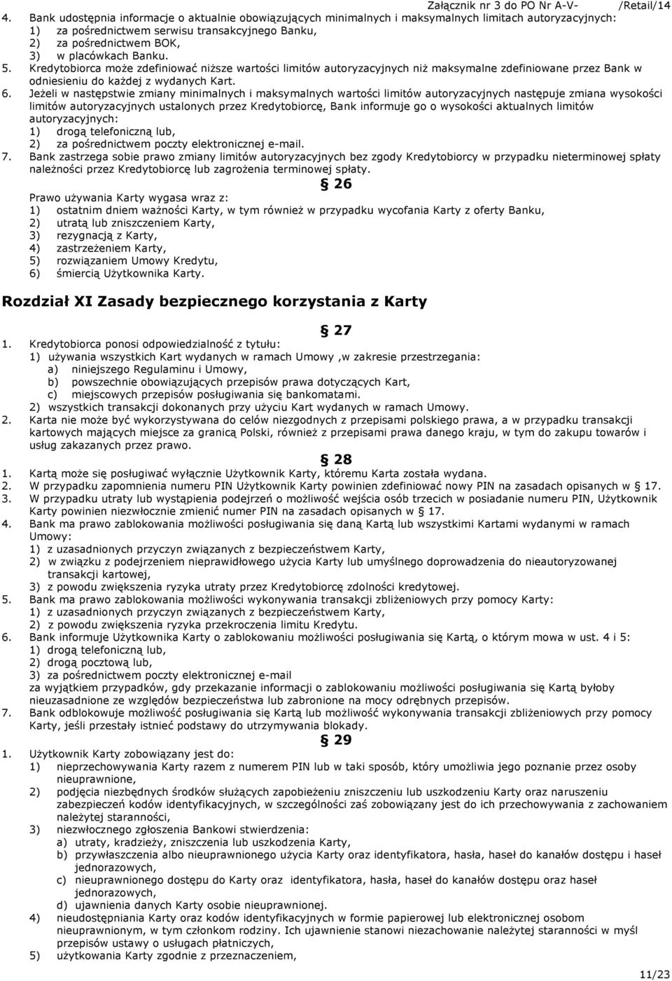 Banku. 5. Kredytobiorca może zdefiniować niższe wartości limitów autoryzacyjnych niż maksymalne zdefiniowane przez Bank w odniesieniu do każdej z wydanych Kart. 6.