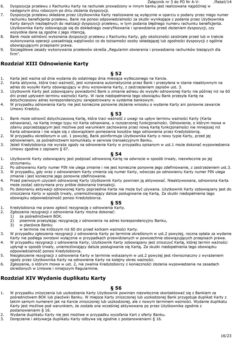 Bank nie ponosi odpowiedzialności za skutki wynikające z podania przez Użytkownika Karty danych niezbędnych do realizacji dyspozycji przelewu, w tym podania błędnego numeru rachunku beneficjenta.