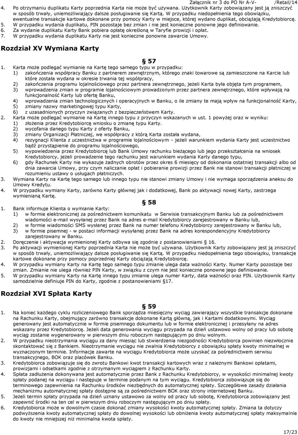 W przypadku niedopełnienia tego obowiązku, ewentualne transakcje kartowe dokonane przy pomocy Karty w miejsce, której wydano duplikat, obciążają Kredytobiorcę. 5.