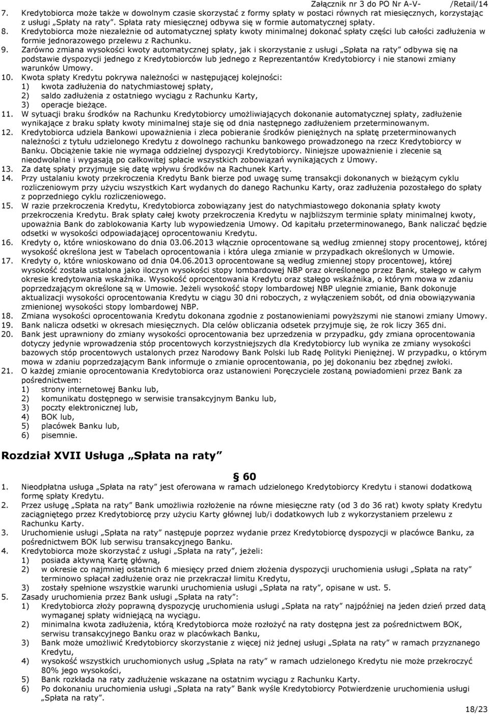 Kredytobiorca może niezależnie od automatycznej spłaty kwoty minimalnej dokonać spłaty części lub całości zadłużenia w formie jednorazowego przelewu z Rachunku. 9.