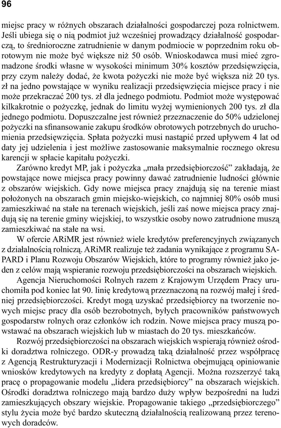 Wnioskodawca musi mie zgromadzone rodki w asne w wysoko ci minimum 30% kosztów przedsi wzi cia, przy czym nale y doda, e kwota po yczki nie mo e by wi ksza ni 20 tys.