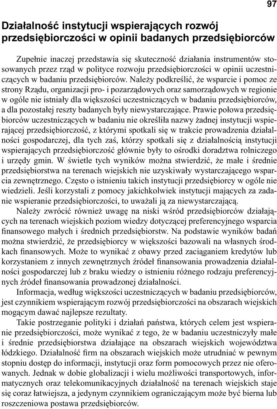 Nale y podkre li, e wsparcie i pomoc ze strony Rz du, organizacji pro- i pozarz dowych oraz samorz dowych w regionie w ogóle nie istnia y dla wi kszo ci uczestnicz cych w badaniu przedsi biorców, a