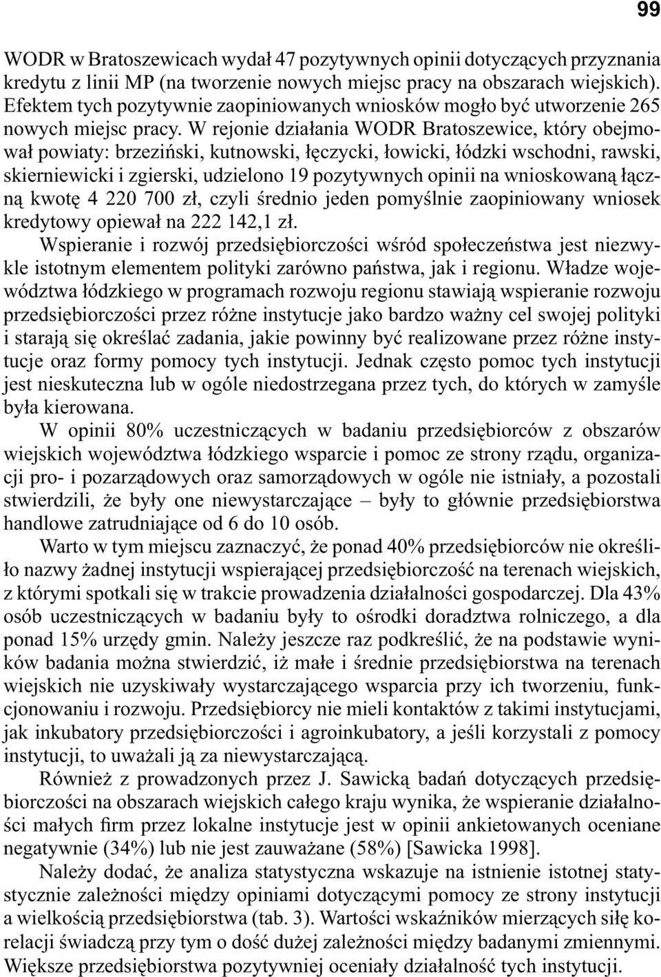 W rejonie dzia ania WODR Bratoszewice, który obejmowa powiaty: brzezi ski, kutnowski, czycki, owicki, ódzki wschodni, rawski, skierniewicki i zgierski, udzielono 19 pozytywnych opinii na wnioskowan