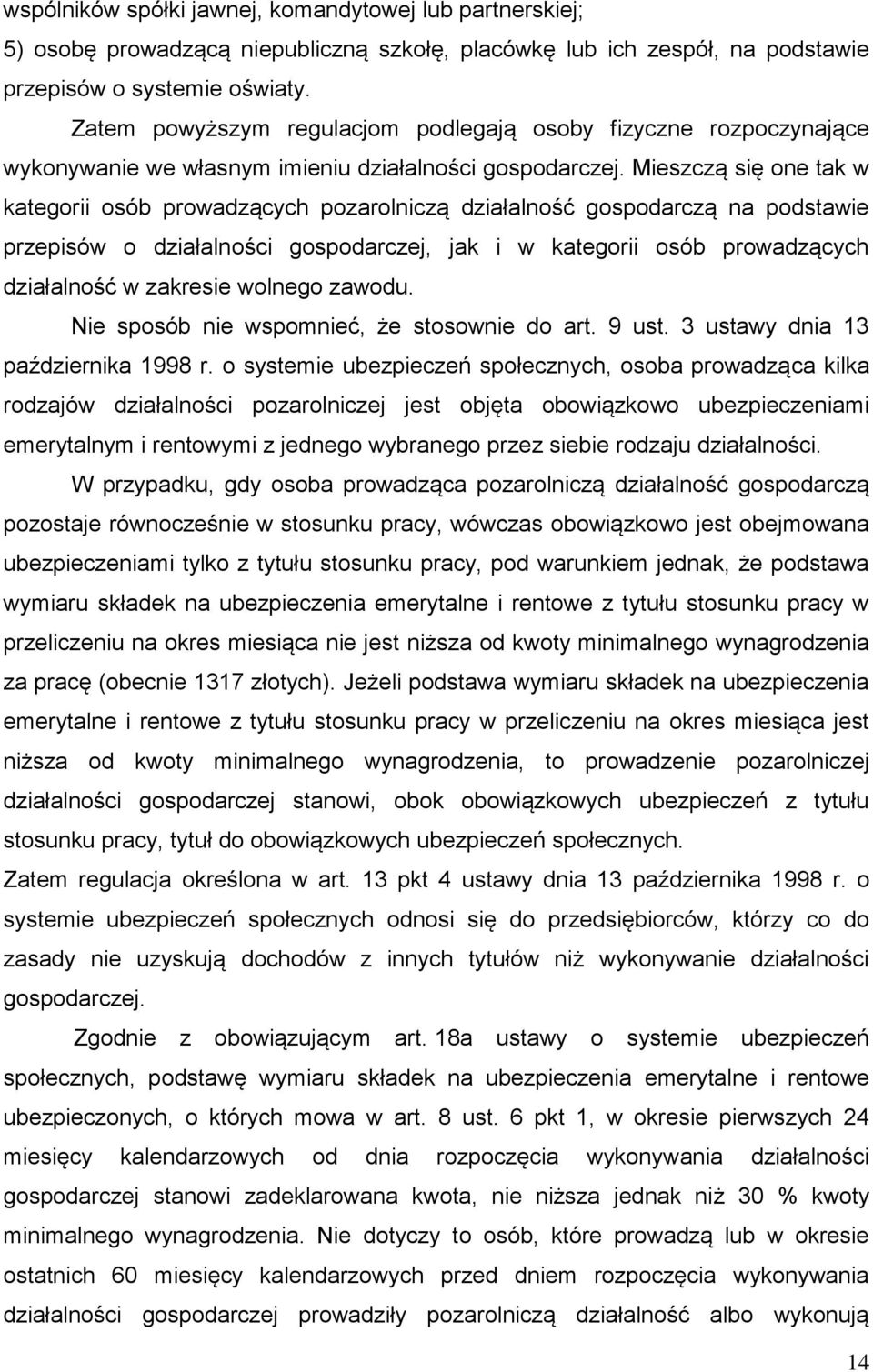 Mieszczą się one tak w kategorii osób prowadzących pozarolniczą działalność gospodarczą na podstawie przepisów o działalności gospodarczej, jak i w kategorii osób prowadzących działalność w zakresie