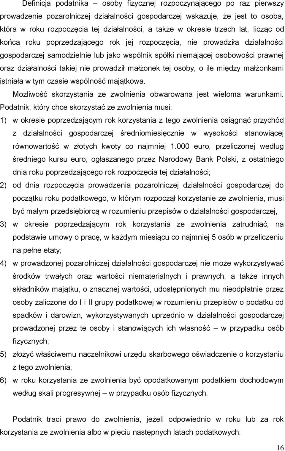 działalności takiej nie prowadził małżonek tej osoby, o ile między małżonkami istniała w tym czasie wspólność majątkowa. Możliwość skorzystania ze zwolnienia obwarowana jest wieloma warunkami.