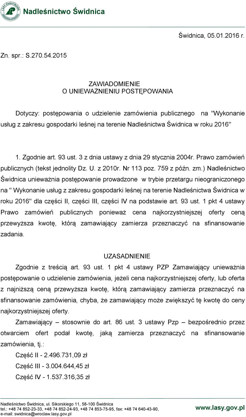 1. Zgodnie art. 93 ust. 3 z dnia ustawy z dnia 29 stycznia 2004r. Prawo zamówień publicznych (tekst jednolity Dz. U. z 2010r. Nr 113 poz. 759 z późn. zm.