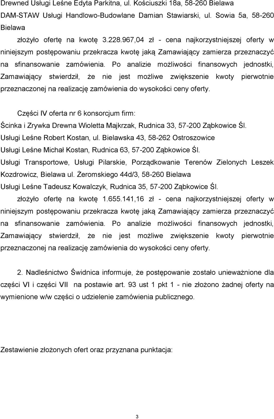 Po analizie możliwości finansowych jednostki, Zamawiający stwierdził, że nie jest możliwe zwiększenie kwoty pierwotnie przeznaczonej na realizację zamówienia do wysokości ceny oferty.