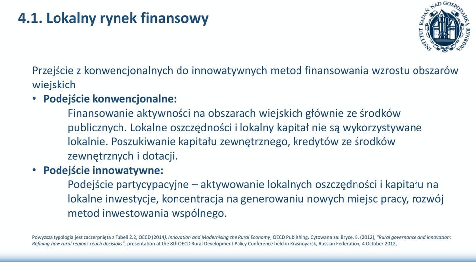 Podejście innowatywne: Podejście partycypacyjne aktywowanie lokalnych oszczędności i kapitału na lokalne inwestycje, koncentracja na generowaniu nowych miejsc pracy, rozwój metod inwestowania