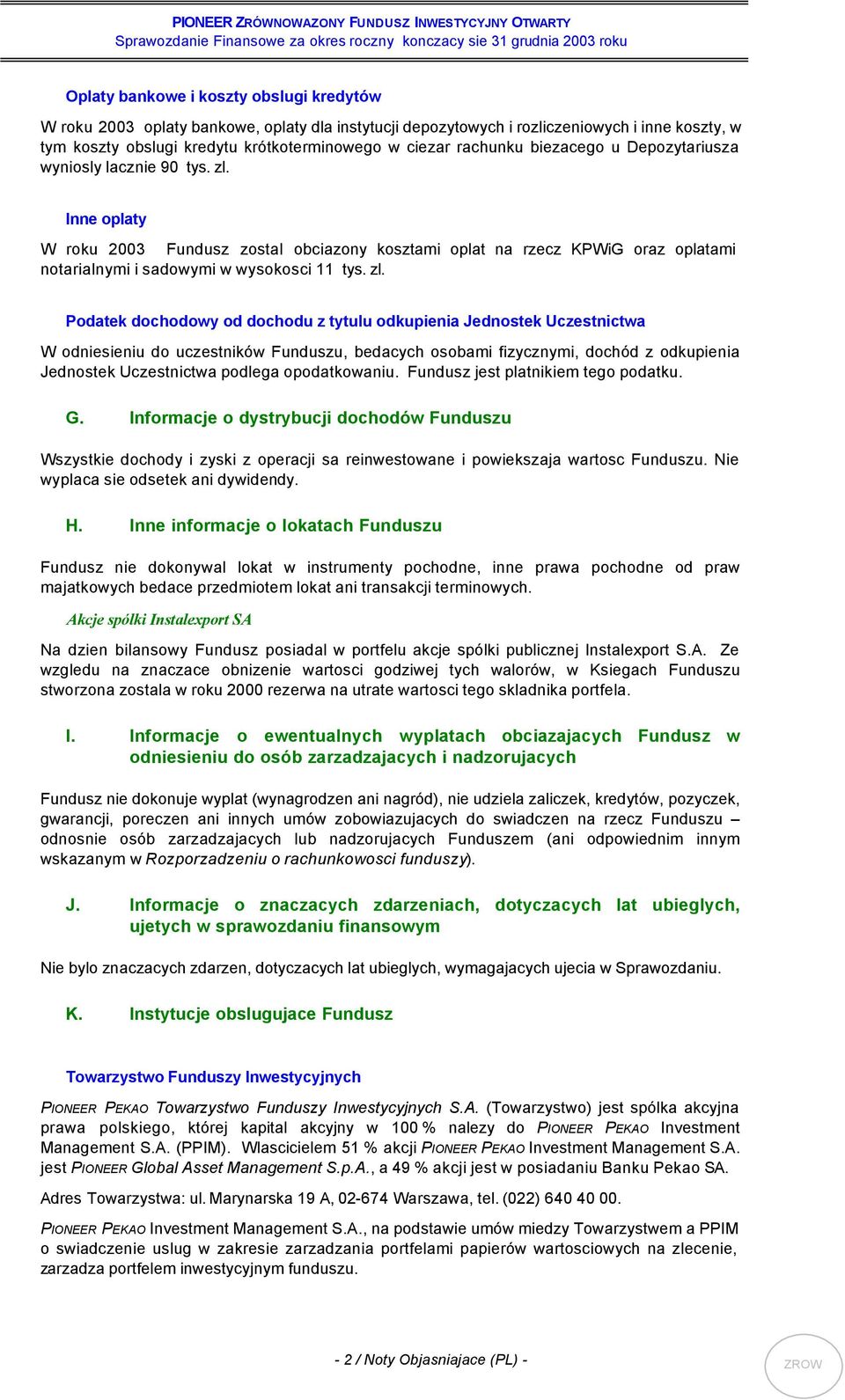 Inne oplaty W roku 2003 Fundusz zostal obciazony kosztami oplat na rzecz KPWiG oraz oplatami notarialnymi i sadowymi w wysokosci 11 tys. zl.