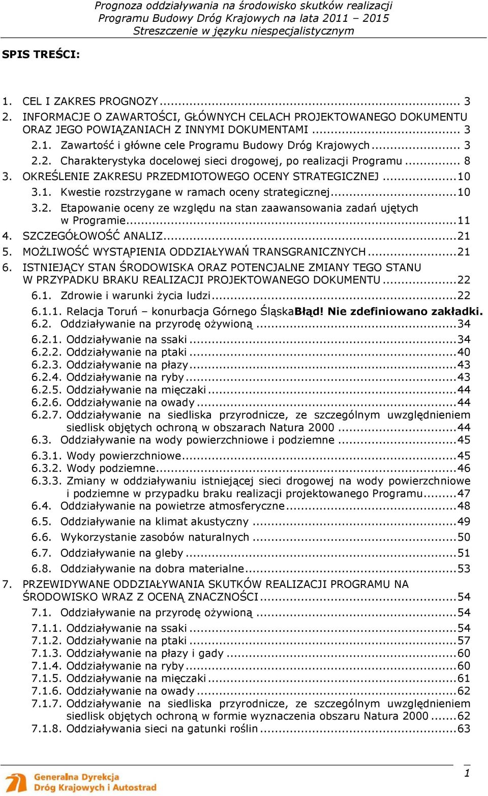 ..10 3.2. Etapowanie oceny ze względu na stan zaawansowania zadań ujętych w Programie...11 4. SZCZEGÓŁOWOŚĆ ANALIZ...21 5. MOśLIWOŚĆ WYSTĄPIENIA ODDZIAŁYWAŃ TRANSGRANICZNYCH...21 6.