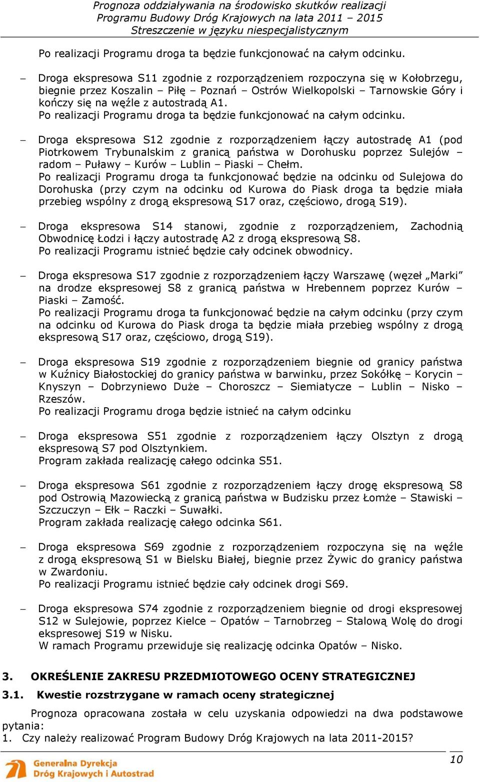 Droga ekspresowa S12 zgodnie z rozporządzeniem łączy autostradę A1 (pod Piotrkowem Trybunalskim z granicą państwa w Dorohusku poprzez Sulejów radom Puławy Kurów Lublin Piaski Chełm.