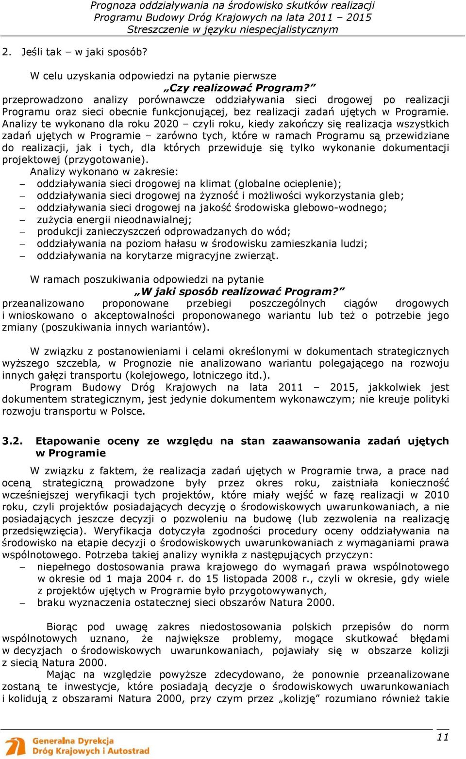 Analizy te wykonano dla roku 2020 czyli roku, kiedy zakończy się realizacja wszystkich zadań ujętych w Programie zarówno tych, które w ramach Programu są przewidziane do realizacji, jak i tych, dla