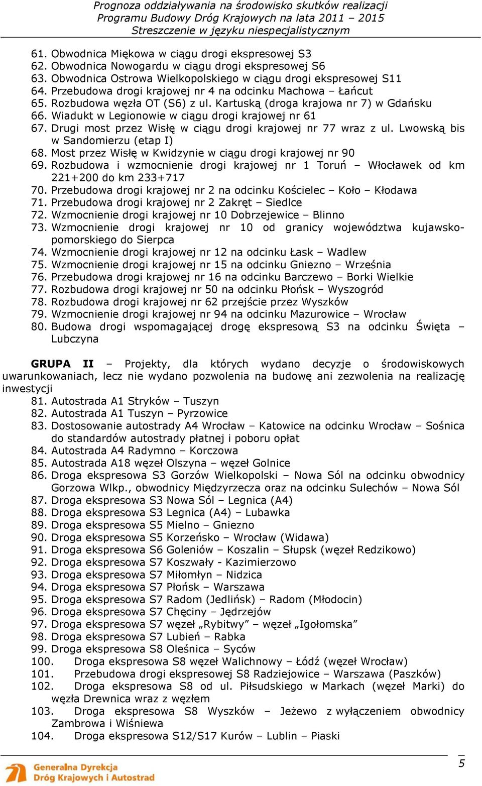 Drugi most przez Wisłę w ciągu drogi krajowej nr 77 wraz z ul. Lwowską bis w Sandomierzu (etap I) 68. Most przez Wisłę w Kwidzynie w ciągu drogi krajowej nr 90 69.