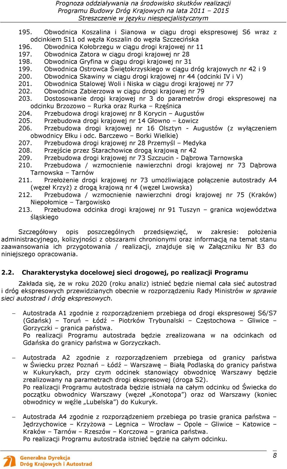 Obwodnica Skawiny w ciągu drogi krajowej nr 44 (odcinki IV i V) 201. Obwodnica Stalowej Woli i Niska w ciągu drogi krajowej nr 77 202. Obwodnica Zabierzowa w ciągu drogi krajowej nr 79 203.