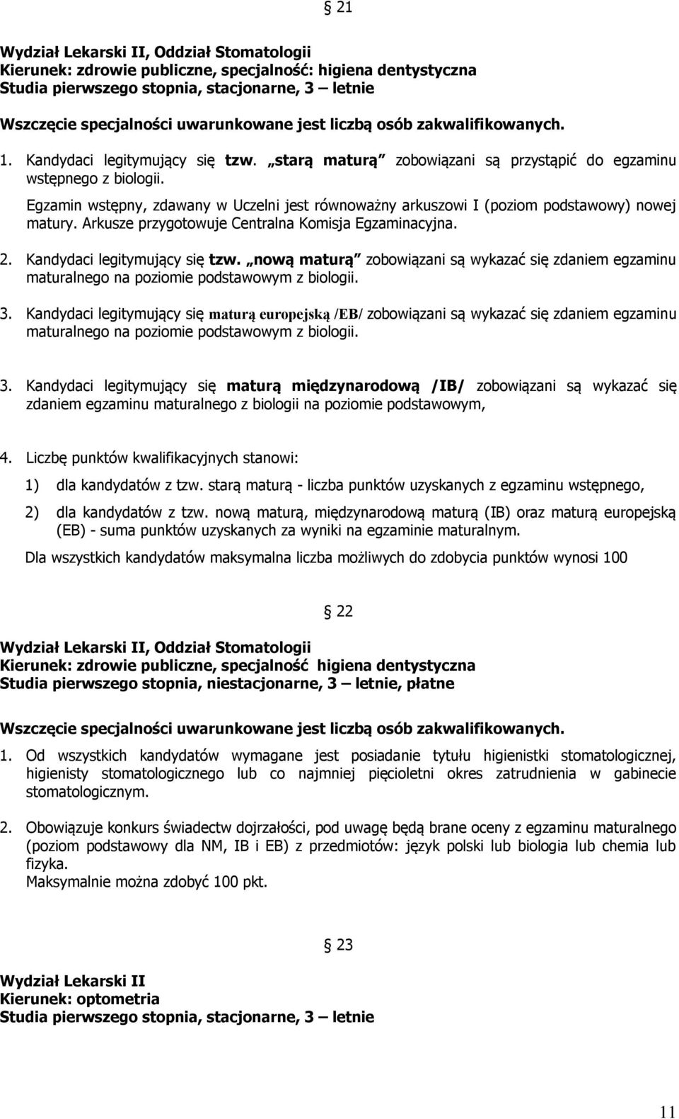 Egzamin wstępny, zdawany w Uczelni jest równoważny arkuszowi I (poziom podstawowy) nowej matury. Arkusze przygotowuje Centralna Komisja Egzaminacyjna. maturalnego na podstawowym z biologii. 3.