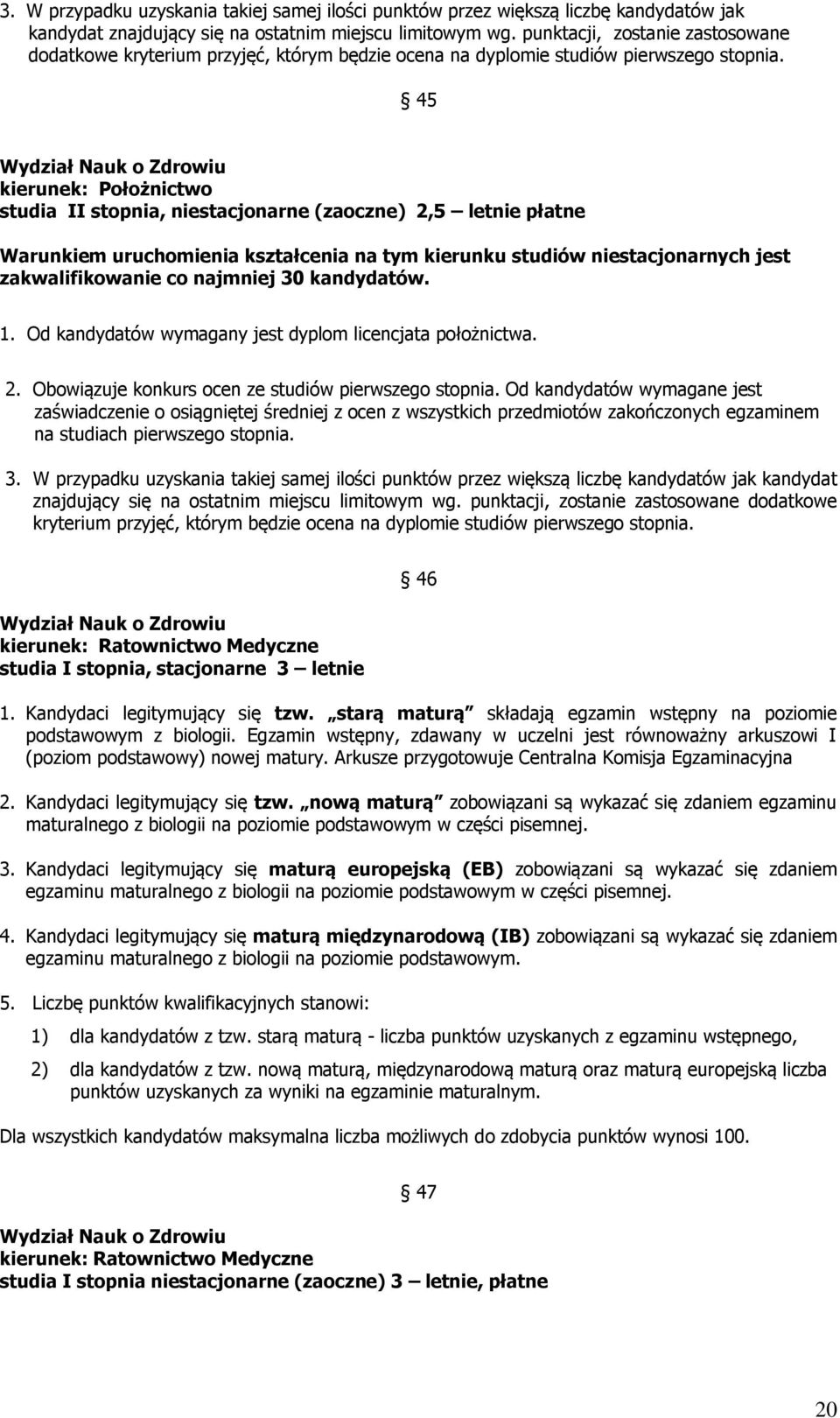 45 kierunek: Położnictwo studia II stopnia, niestacjonarne (zaoczne) 2,5 letnie płatne Warunkiem uruchomienia kształcenia na tym kierunku studiów niestacjonarnych jest zakwalifikowanie co najmniej 30