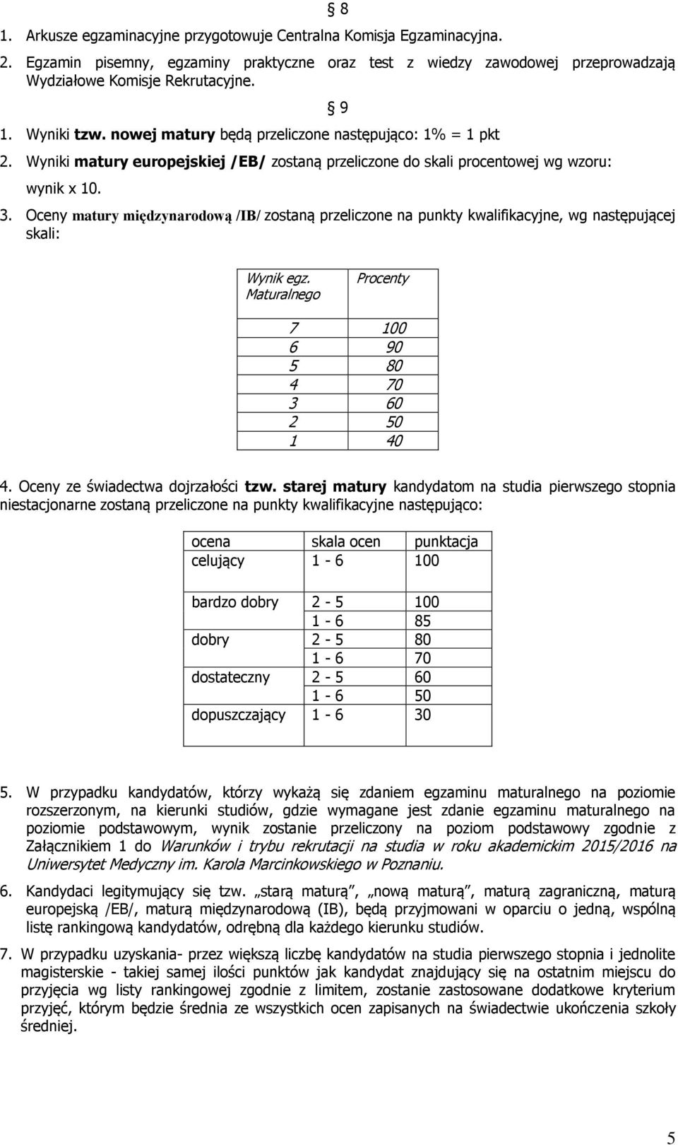 Oceny matury międzynarodową /IB/ zostaną przeliczone na punkty kwalifikacyjne, wg następującej skali: Wynik egz. Maturalnego Procenty 7 100 6 90 5 80 4 70 3 60 2 50 1 40 4.