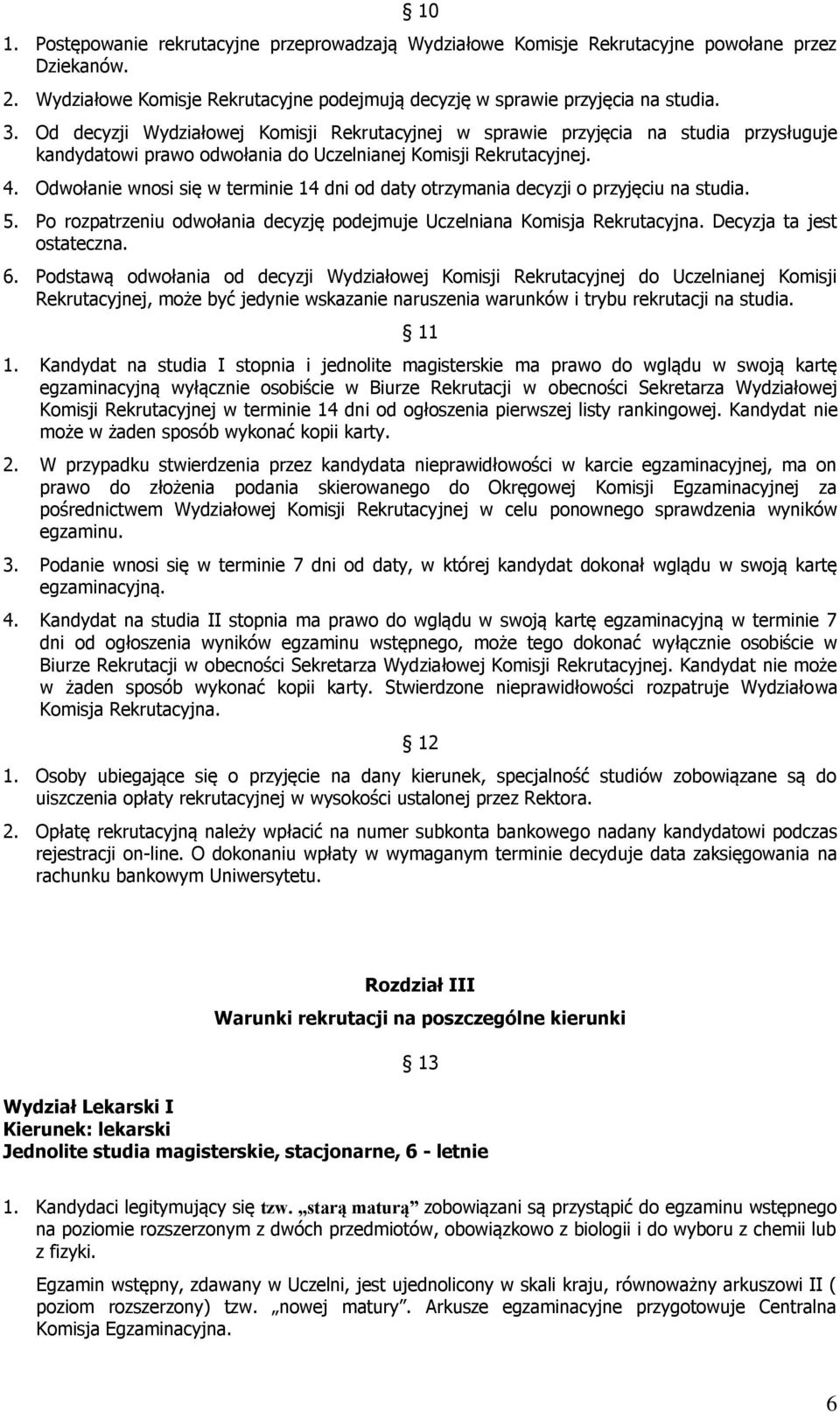 Odwołanie wnosi się w terminie 14 dni od daty otrzymania decyzji o przyjęciu na studia. 5. Po rozpatrzeniu odwołania decyzję podejmuje Uczelniana Komisja Rekrutacyjna. Decyzja ta jest ostateczna. 6.