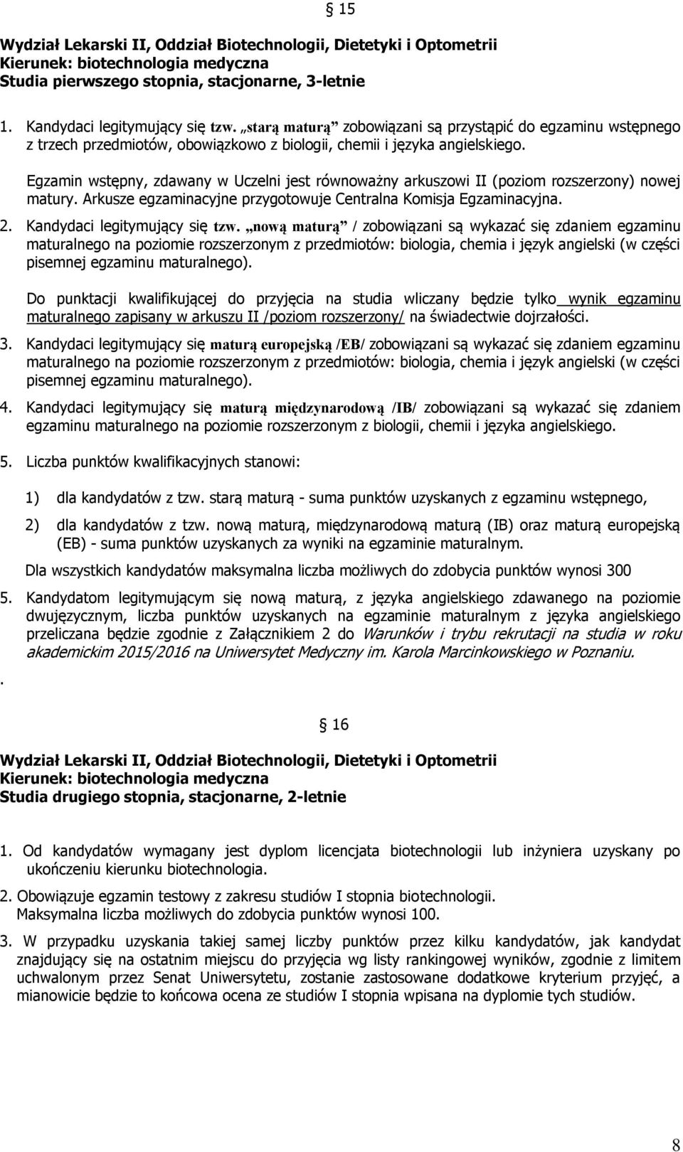 Egzamin wstępny, zdawany w Uczelni jest równoważny arkuszowi II (poziom rozszerzony) nowej matury. Arkusze egzaminacyjne przygotowuje Centralna Komisja Egzaminacyjna. 2.