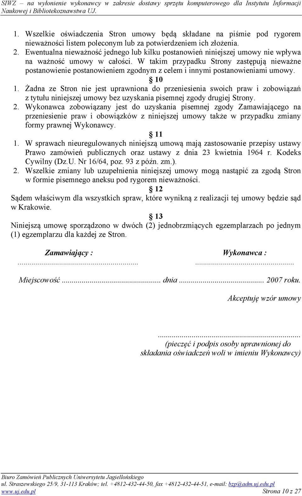 W takim przypadku Strony zastępują nieważne postanowienie postanowieniem zgodnym z celem i innymi postanowieniami umowy. 10 1.